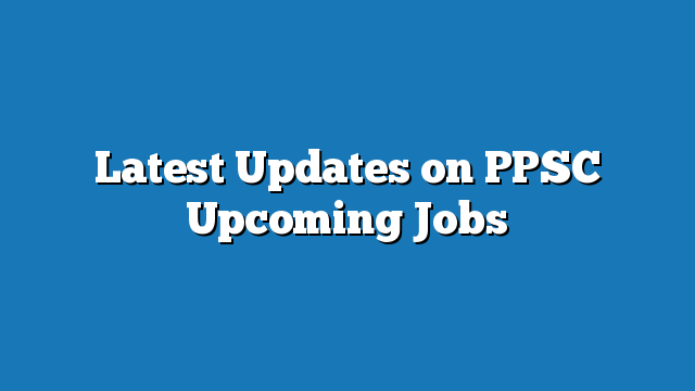 Latest Updates on PPSC Upcoming Jobs