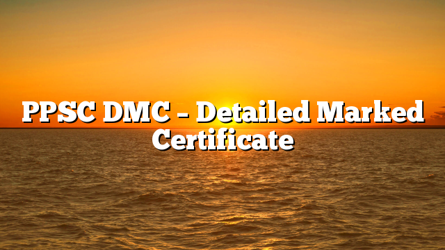 PPSC DMC – Detailed Marked Certificate
